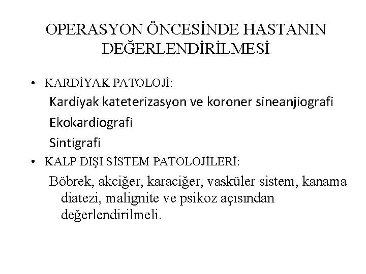 OPERASYON ÖNCESİNDE HASTANIN DEĞERLENDİRİLMESİ • KARDİYAK PATOLOJİ: Kardiyak kateterizasyon ve koroner sineanjiografi Ekokardiografi Sintigrafi