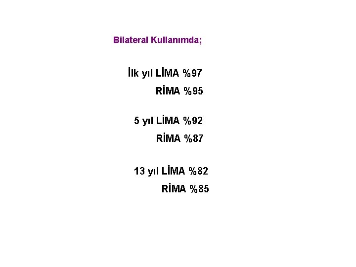 Bilateral Kullanımda; İlk yıl LİMA %97 RİMA %95 5 yıl LİMA %92 RİMA %87
