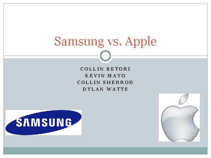 Samsung vs. Apple COLLIN BETORI KEVIN MAYO COLLIN SHERROD DYLAN WATTS 