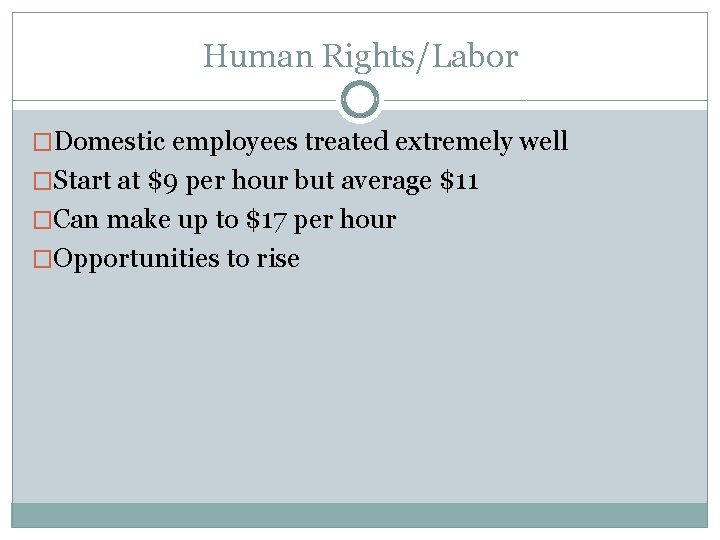 Human Rights/Labor �Domestic employees treated extremely well �Start at $9 per hour but average