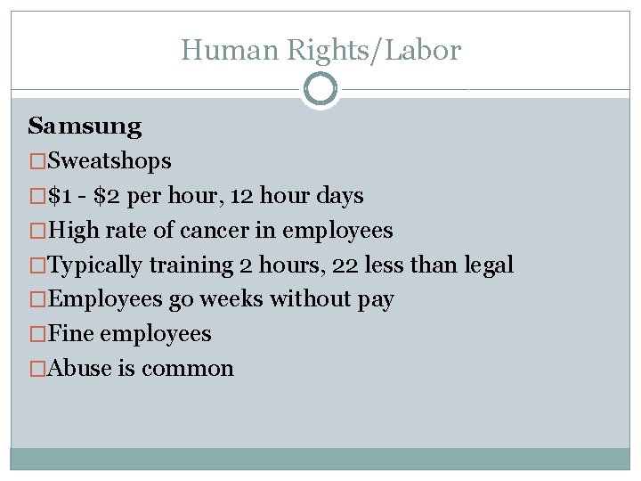 Human Rights/Labor Samsung �Sweatshops �$1 - $2 per hour, 12 hour days �High rate