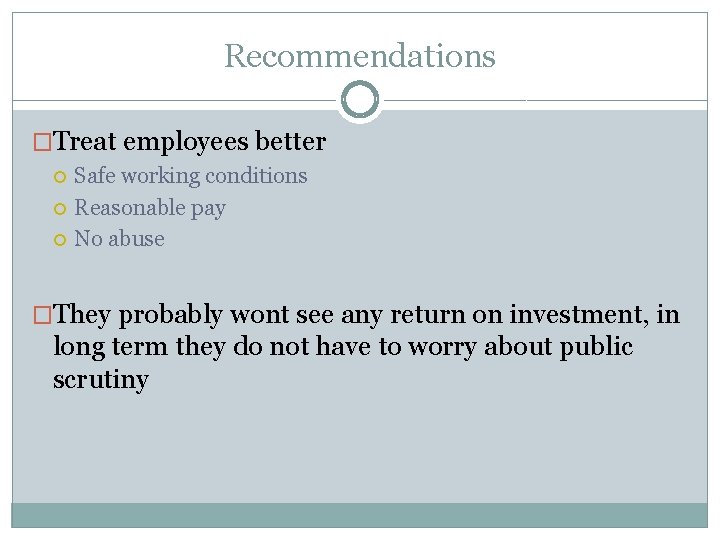 Recommendations �Treat employees better Safe working conditions Reasonable pay No abuse �They probably wont