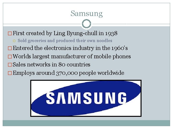 Samsung � First created by Ling Byung-chull in 1938 Sold groceries and produced their