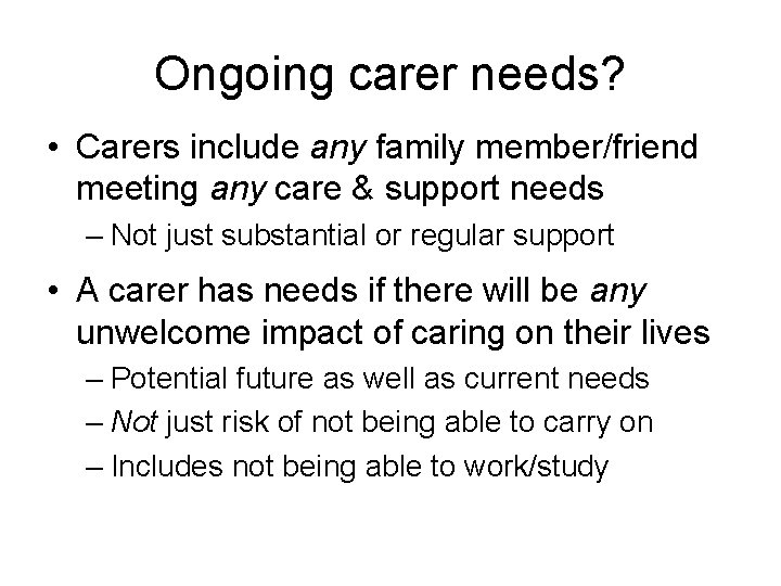 Ongoing carer needs? • Carers include any family member/friend meeting any care & support