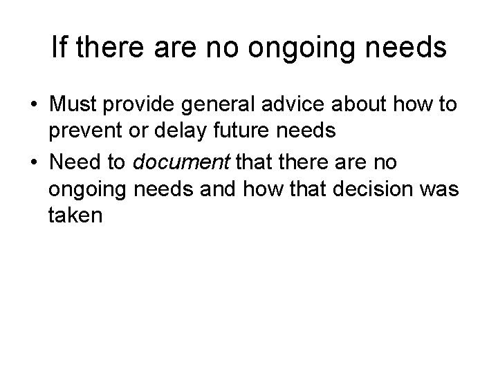 If there are no ongoing needs • Must provide general advice about how to