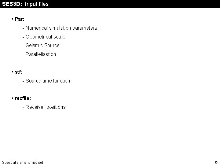 SES 3 D: Input files • Par: - Numerical simulation parameters - Geometrical setup