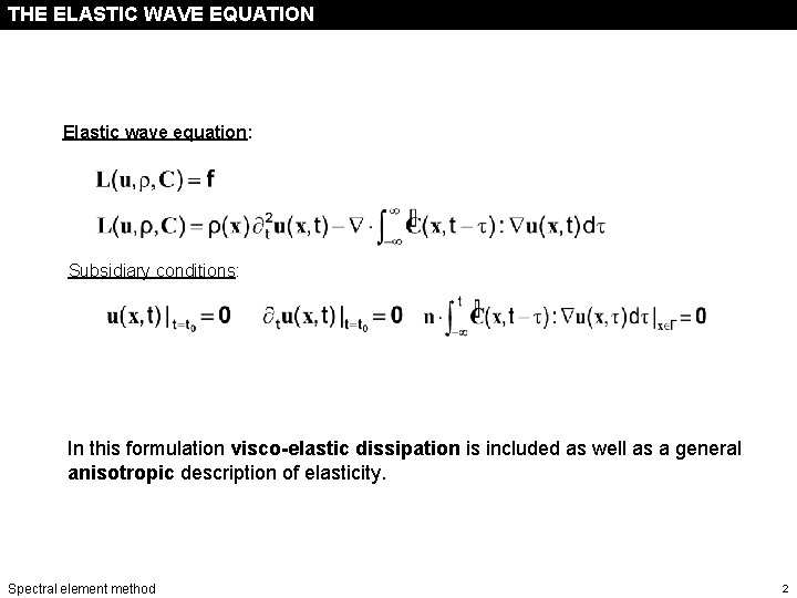 THE ELASTIC WAVE EQUATION Elastic wave equation: Subsidiary conditions: In this formulation visco-elastic dissipation