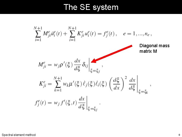 The SE system Diagonal mass matrix M Spectral element method 8 