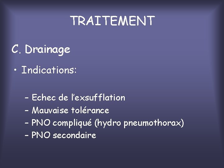 TRAITEMENT C. Drainage • Indications: – – Echec de l’exsufflation Mauvaise tolérance PNO compliqué