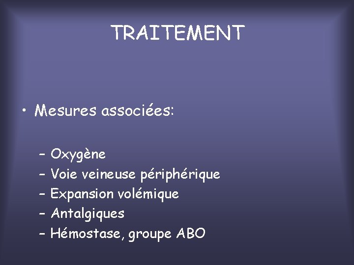 TRAITEMENT • Mesures associées: – – – Oxygène Voie veineuse périphérique Expansion volémique Antalgiques