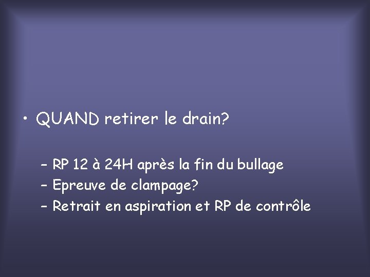  • QUAND retirer le drain? – RP 12 à 24 H après la