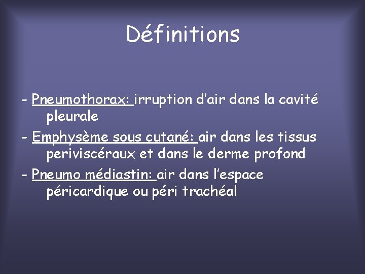 Définitions - Pneumothorax: irruption d’air dans la cavité pleurale - Emphysème sous cutané: air