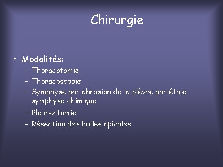 Chirurgie • Modalités: – Thoracotomie – Thoracoscopie – Symphyse par abrasion de la plèvre