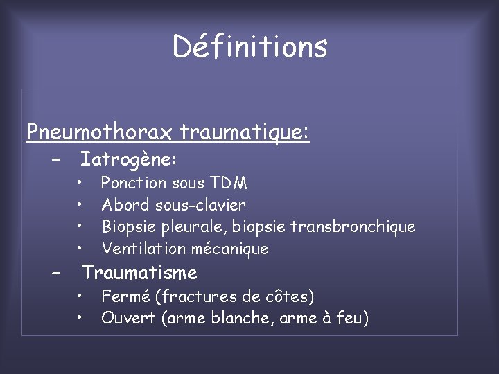 Définitions Pneumothorax traumatique: – – Iatrogène: • • Ponction sous TDM Abord sous-clavier Biopsie
