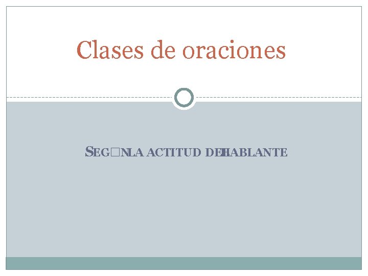 Clases de oraciones SEG�NLA ACTITUD DEL HABLANTE 