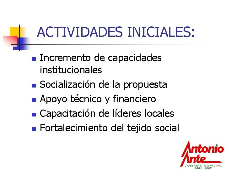 ACTIVIDADES INICIALES: n n n Incremento de capacidades institucionales Socialización de la propuesta Apoyo