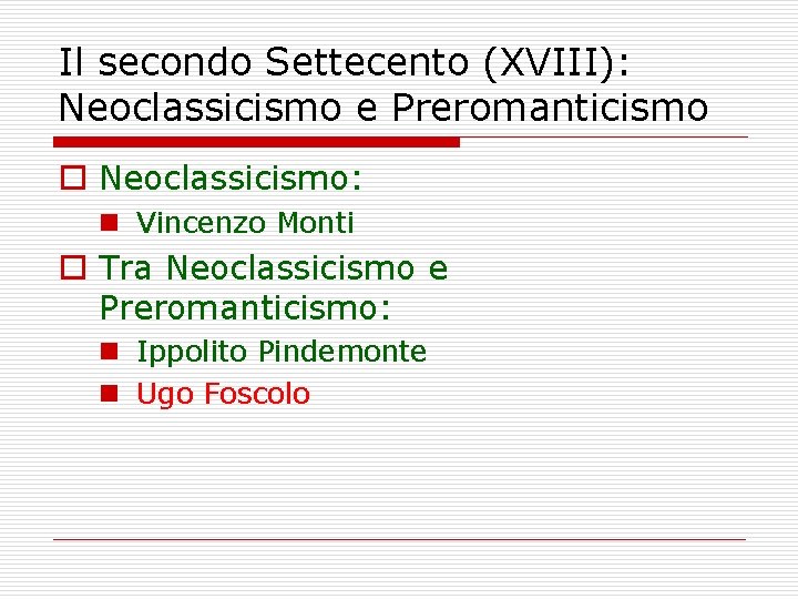 Il secondo Settecento (XVIII): Neoclassicismo e Preromanticismo o Neoclassicismo: n Vincenzo Monti o Tra