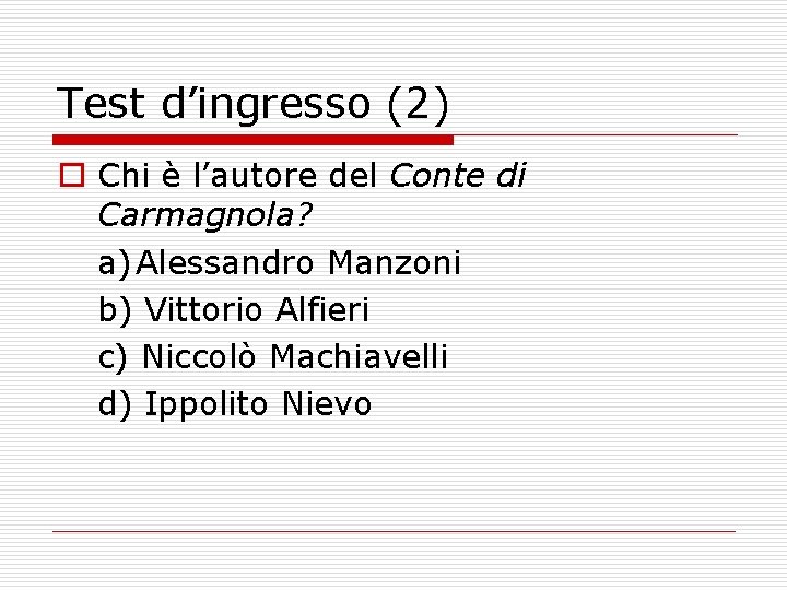 Test d’ingresso (2) o Chi è l’autore del Conte di Carmagnola? a) Alessandro Manzoni