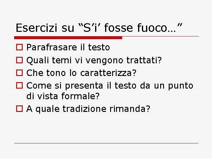 Esercizi su “S’i’ fosse fuoco…” Parafrasare il testo Quali temi vi vengono trattati? Che