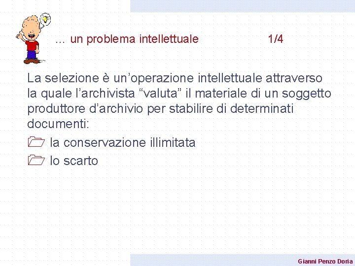 … un problema intellettuale 1/4 La selezione è un’operazione intellettuale attraverso la quale l’archivista … un problema intellettuale 1/4 La selezione è un’operazione intellettuale attraverso la quale l’archivista