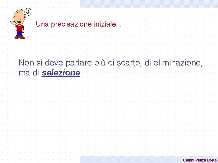 Una precisazione iniziale. . . Non si deve parlare più di scarto, di eliminazione, Una precisazione iniziale. . . Non si deve parlare più di scarto, di eliminazione,