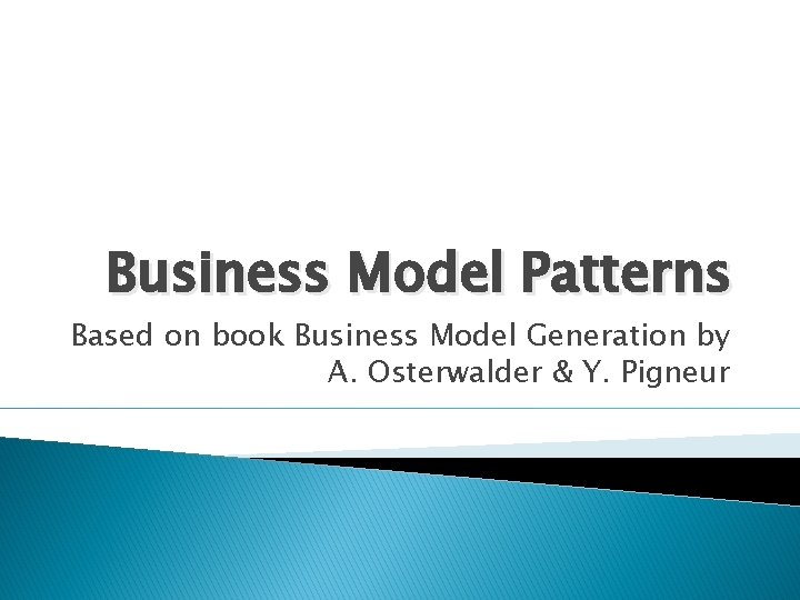 Business Model Patterns Based on book Business Model Generation by A. Osterwalder & Y.