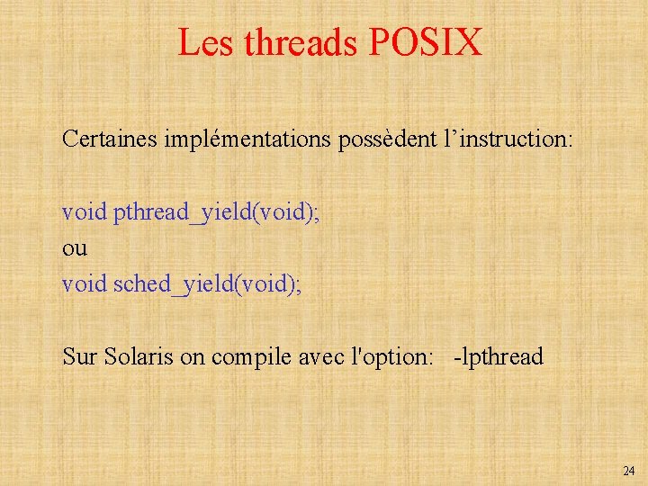 Les threads POSIX Certaines implémentations possèdent l’instruction: void pthread_yield(void); ou void sched_yield(void); Sur Solaris