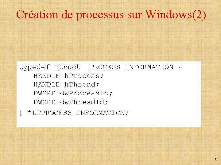 Création de processus sur Windows(2) typedef struct _PROCESS_INFORMATION { HANDLE h. Process; HANDLE h.