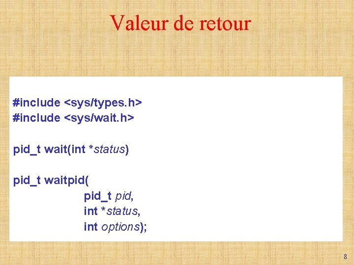 Valeur de retour #include <sys/types. h> #include <sys/wait. h> pid_t wait(int *status) pid_t waitpid(