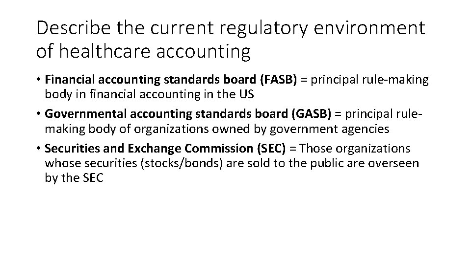 Describe the current regulatory environment of healthcare accounting • Financial accounting standards board (FASB)