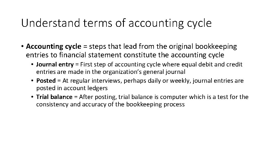 Understand terms of accounting cycle • Accounting cycle = steps that lead from the