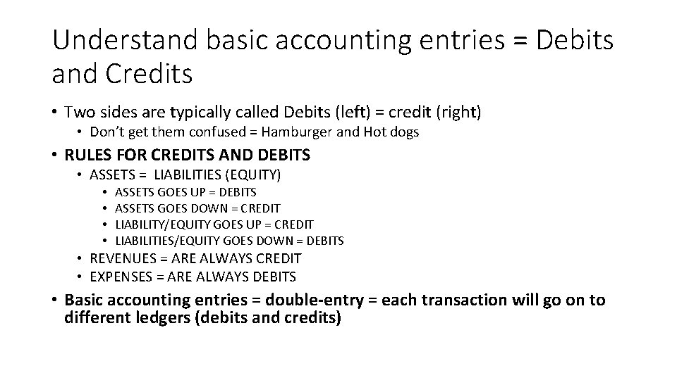 Understand basic accounting entries = Debits and Credits • Two sides are typically called