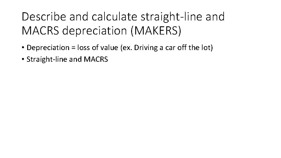 Describe and calculate straight-line and MACRS depreciation (MAKERS) • Depreciation = loss of value