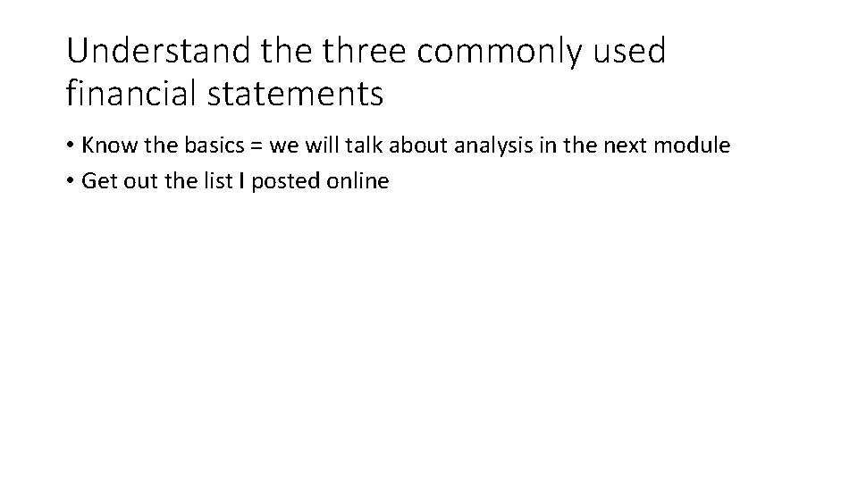 Understand the three commonly used financial statements • Know the basics = we will