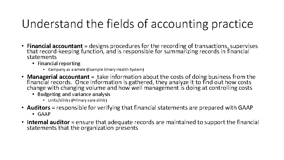 Understand the fields of accounting practice • Financial accountant = designs procedures for the