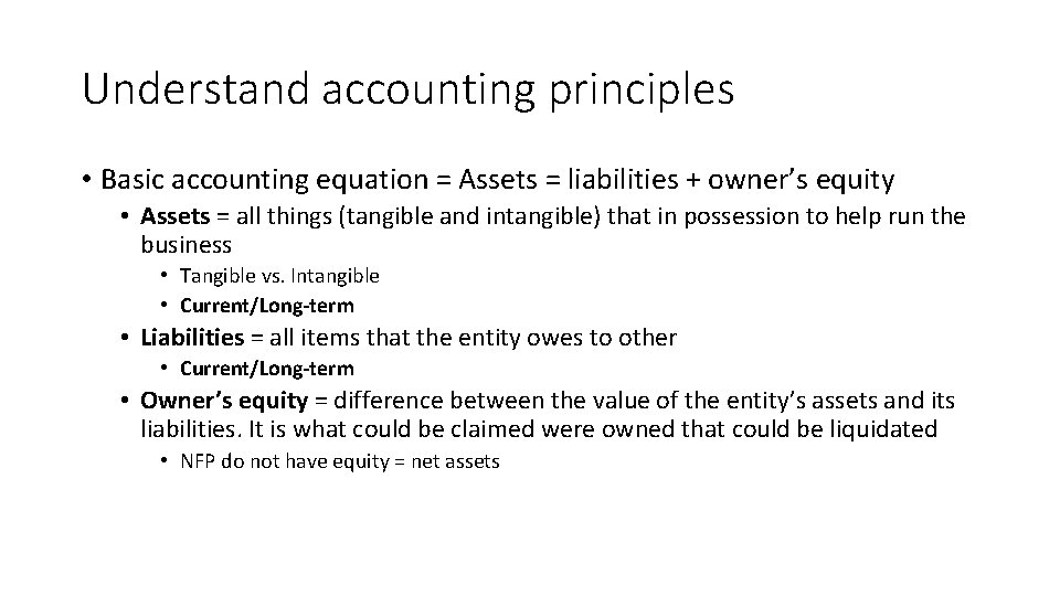 Understand accounting principles • Basic accounting equation = Assets = liabilities + owner’s equity