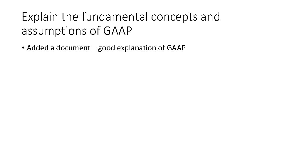 Explain the fundamental concepts and assumptions of GAAP • Added a document – good