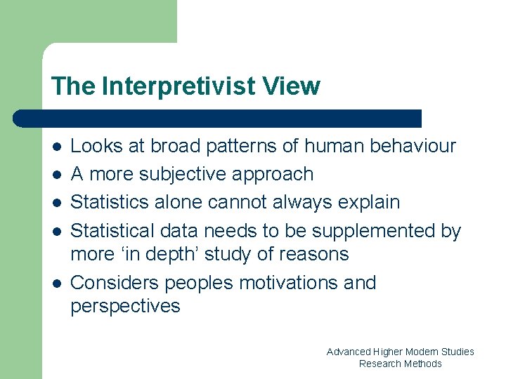 The Interpretivist View l l l Looks at broad patterns of human behaviour A