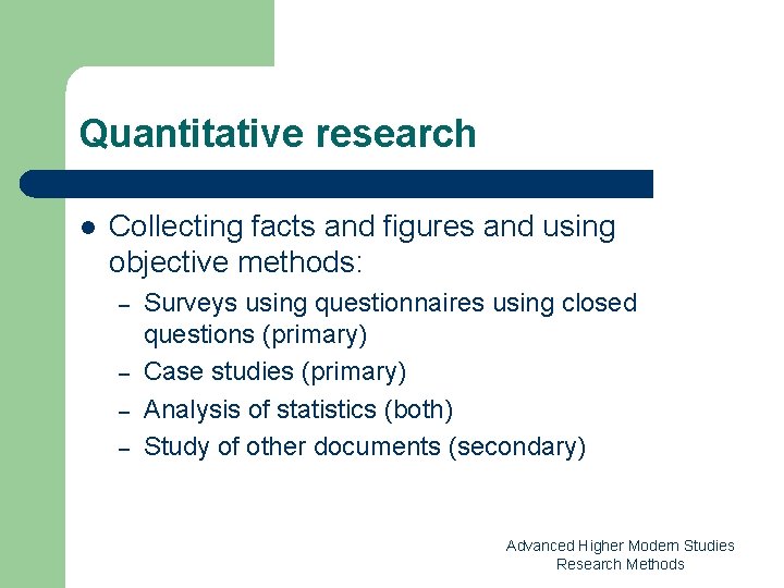 Quantitative research l Collecting facts and figures and using objective methods: – – Surveys