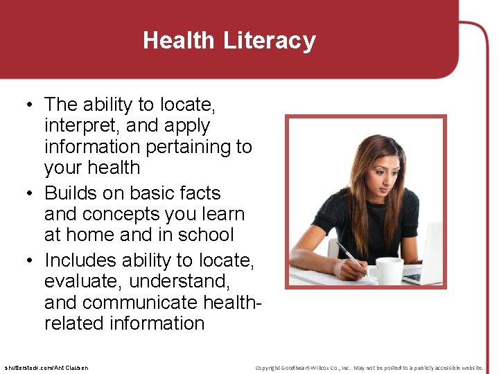 Health Literacy • The ability to locate, interpret, and apply information pertaining to your