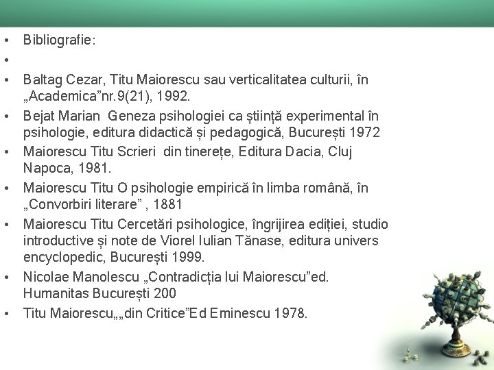  • Bibliografie: • • Baltag Cezar, Titu Maiorescu sau verticalitatea culturii, în „Academica”nr.