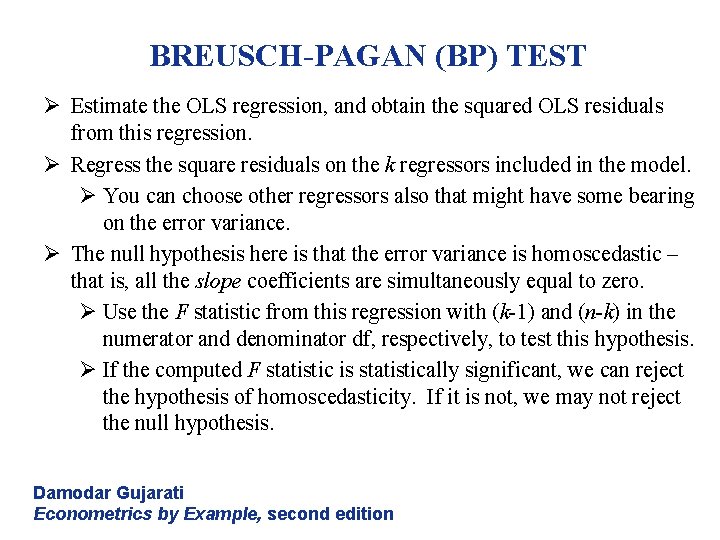 BREUSCH-PAGAN (BP) TEST Ø Estimate the OLS regression, and obtain the squared OLS residuals BREUSCH-PAGAN (BP) TEST Ø Estimate the OLS regression, and obtain the squared OLS residuals