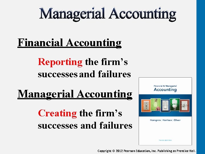 Managerial Accounting Financial Accounting Reporting the firm’s successes and failures Managerial Accounting Creating the