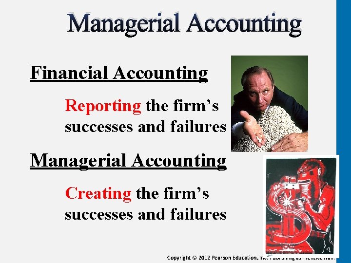 Managerial Accounting Financial Accounting Reporting the firm’s successes and failures Managerial Accounting Creating the