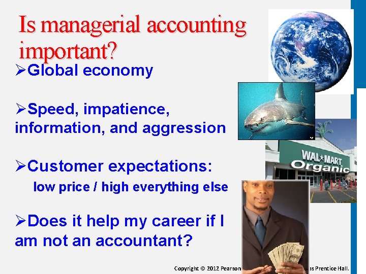 Is managerial accounting important? ØGlobal economy ØSpeed, impatience, information, and aggression ØCustomer expectations: low