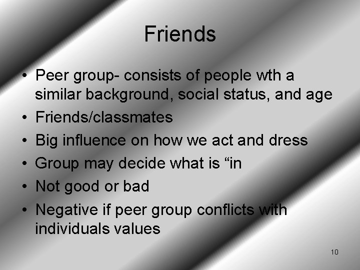 Friends • Peer group- consists of people wth a similar background, social status, and