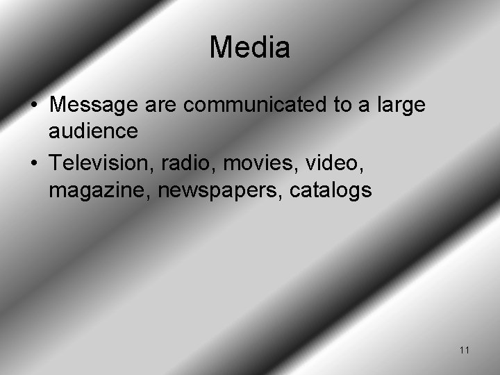 Media • Message are communicated to a large audience • Television, radio, movies, video,