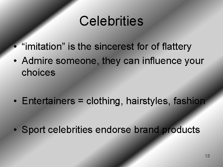 Celebrities • “imitation” is the sincerest for of flattery • Admire someone, they can