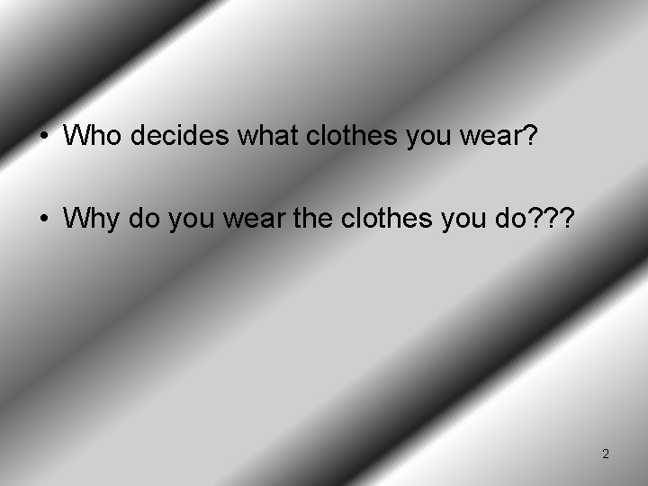  • Who decides what clothes you wear? • Why do you wear the