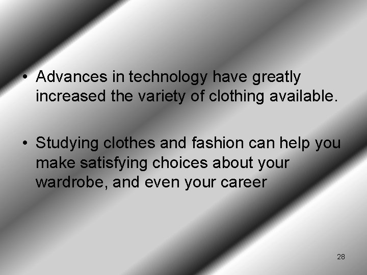  • Advances in technology have greatly increased the variety of clothing available. •